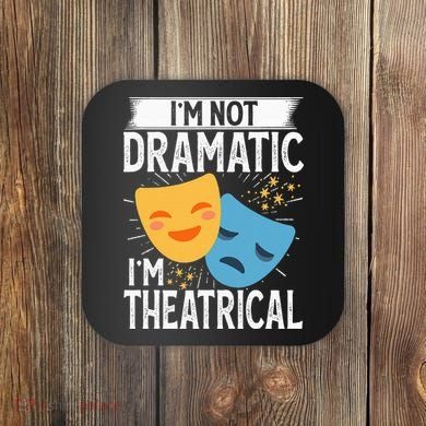 IM Not Dramatic IM Theatrical Coaster