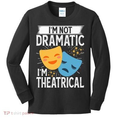 IM Not Dramatic IM Theatrical Kids Long Sleeve Shirt