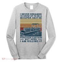 I Never Dreamed I'd Grow Up To Be A Super Sexy Pontoon Captain Long Sleeve Shirt thumb 0