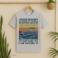 I Never Dreamed I'd Grow Up To Be A Super Sexy Pontoon Captain T-Shirt thumb 2