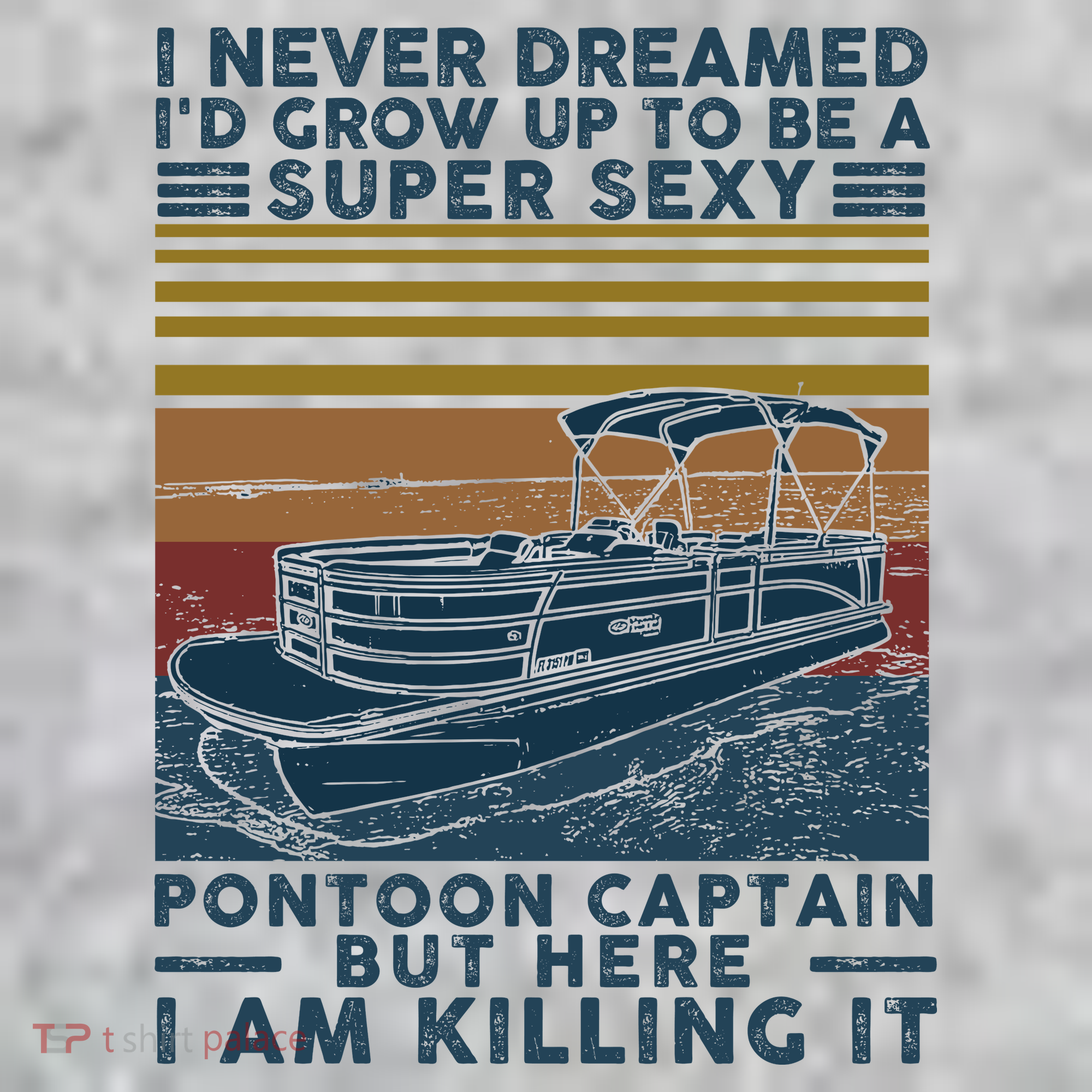 I Never Dreamed I'd Grow Up To Be A Super Sexy Pontoon Captain T-Shirt