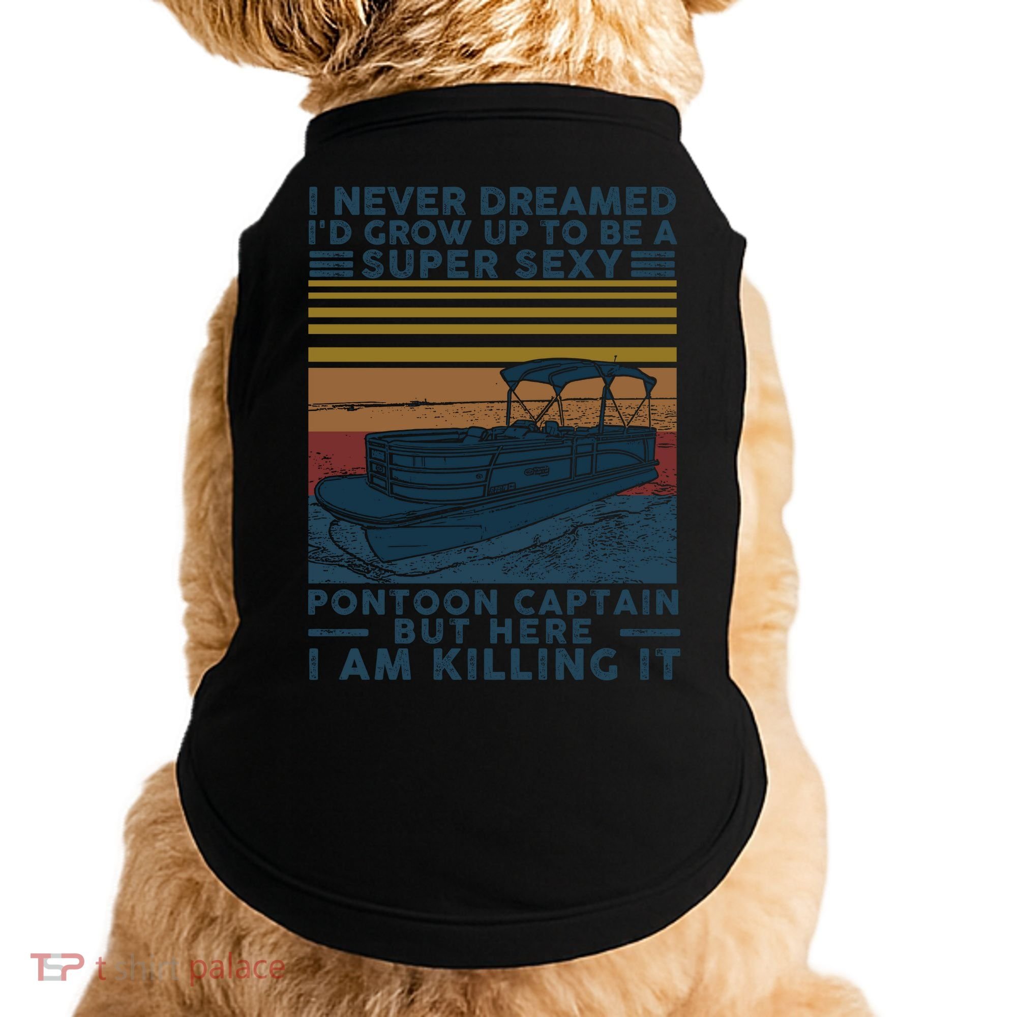 I Never Dreamed I'd Grow Up To Be A Super Sexy Pontoon Captain Doggie Tank