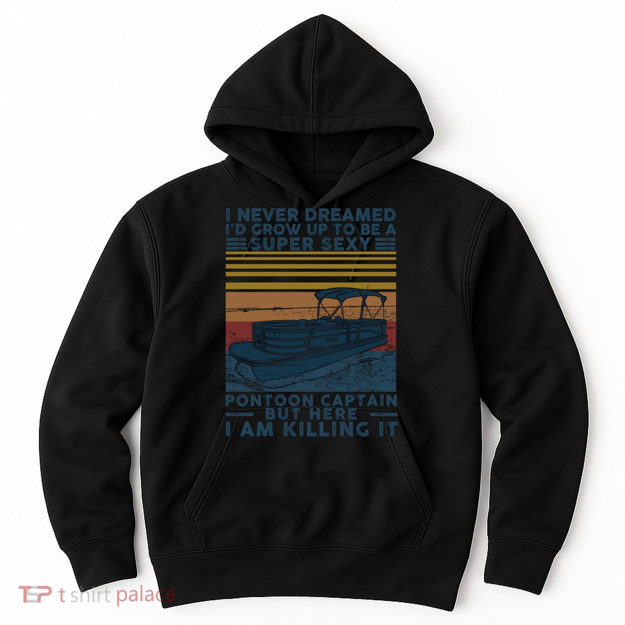I Never Dreamed I'd Grow Up To Be A Super Sexy Pontoon Captain Hoodie