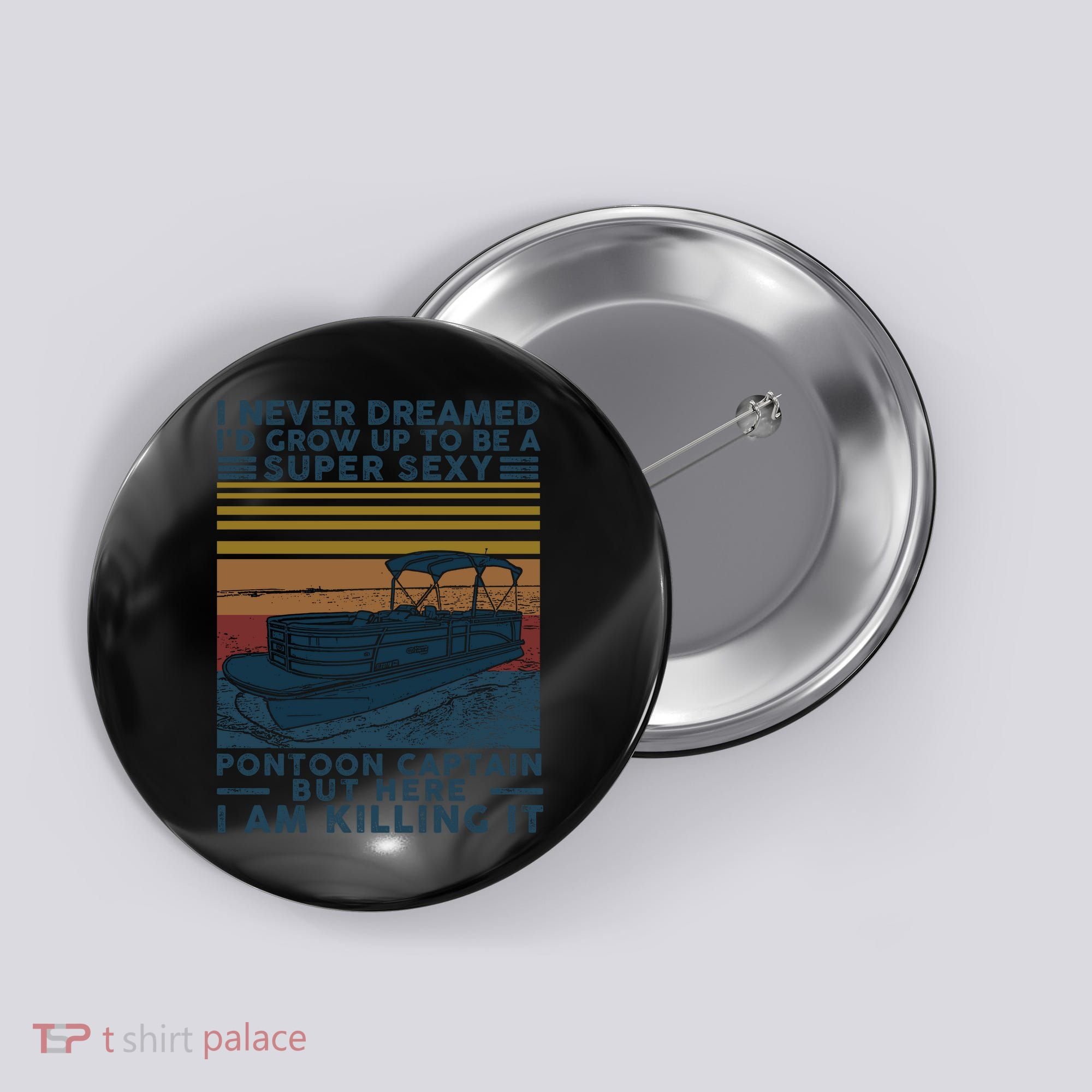 I Never Dreamed I'd Grow Up To Be A Super Sexy Pontoon Captain Button