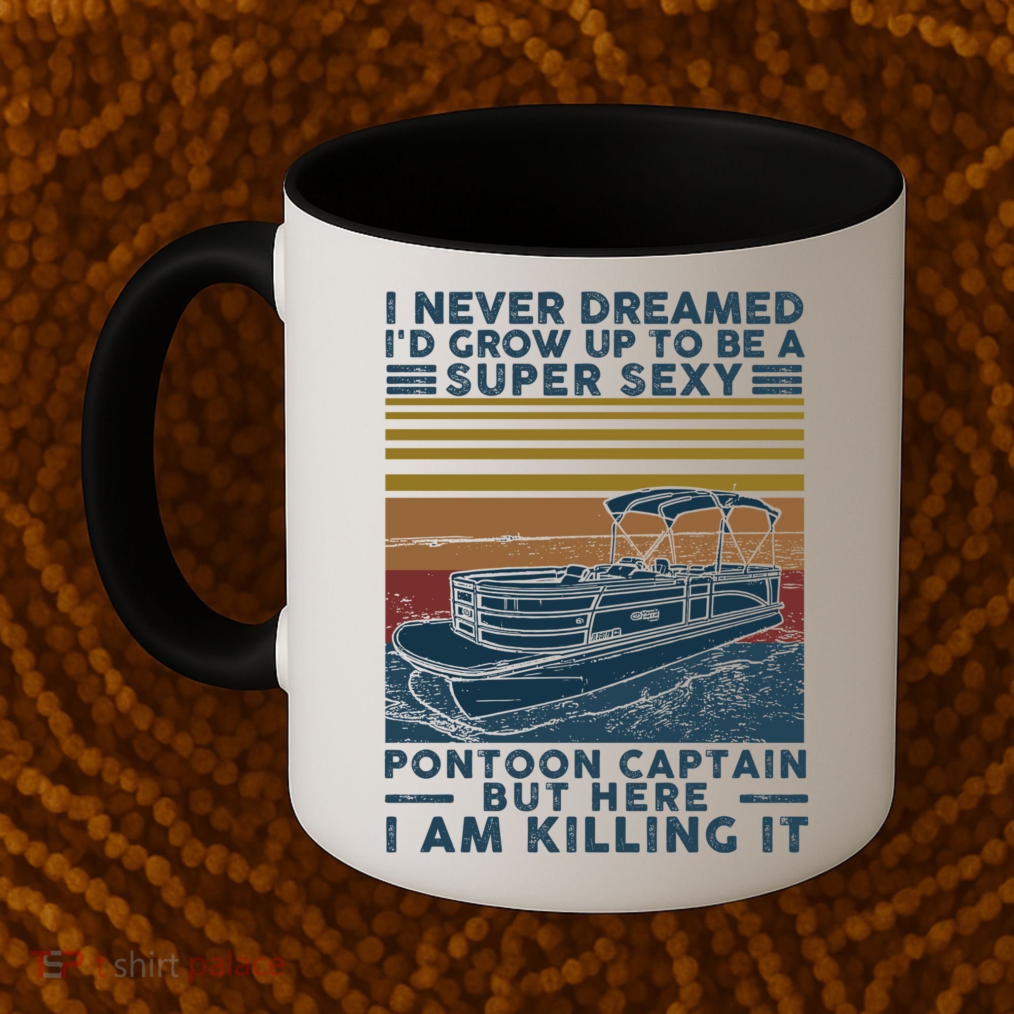 I Never Dreamed I'd Grow Up To Be A Super Sexy Pontoon Captain Coffee Mug