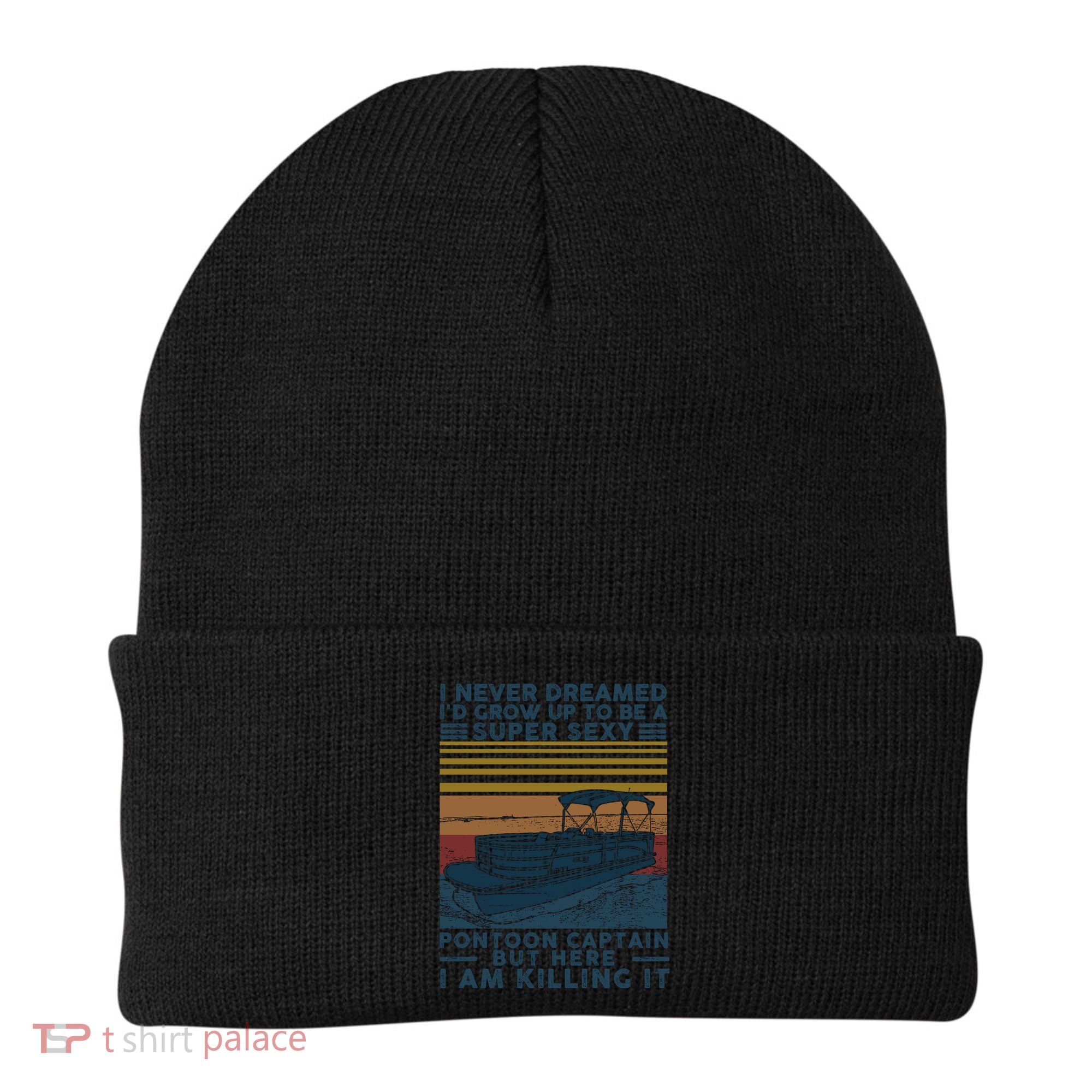I Never Dreamed I'd Grow Up To Be A Super Sexy Pontoon Captain Beanie