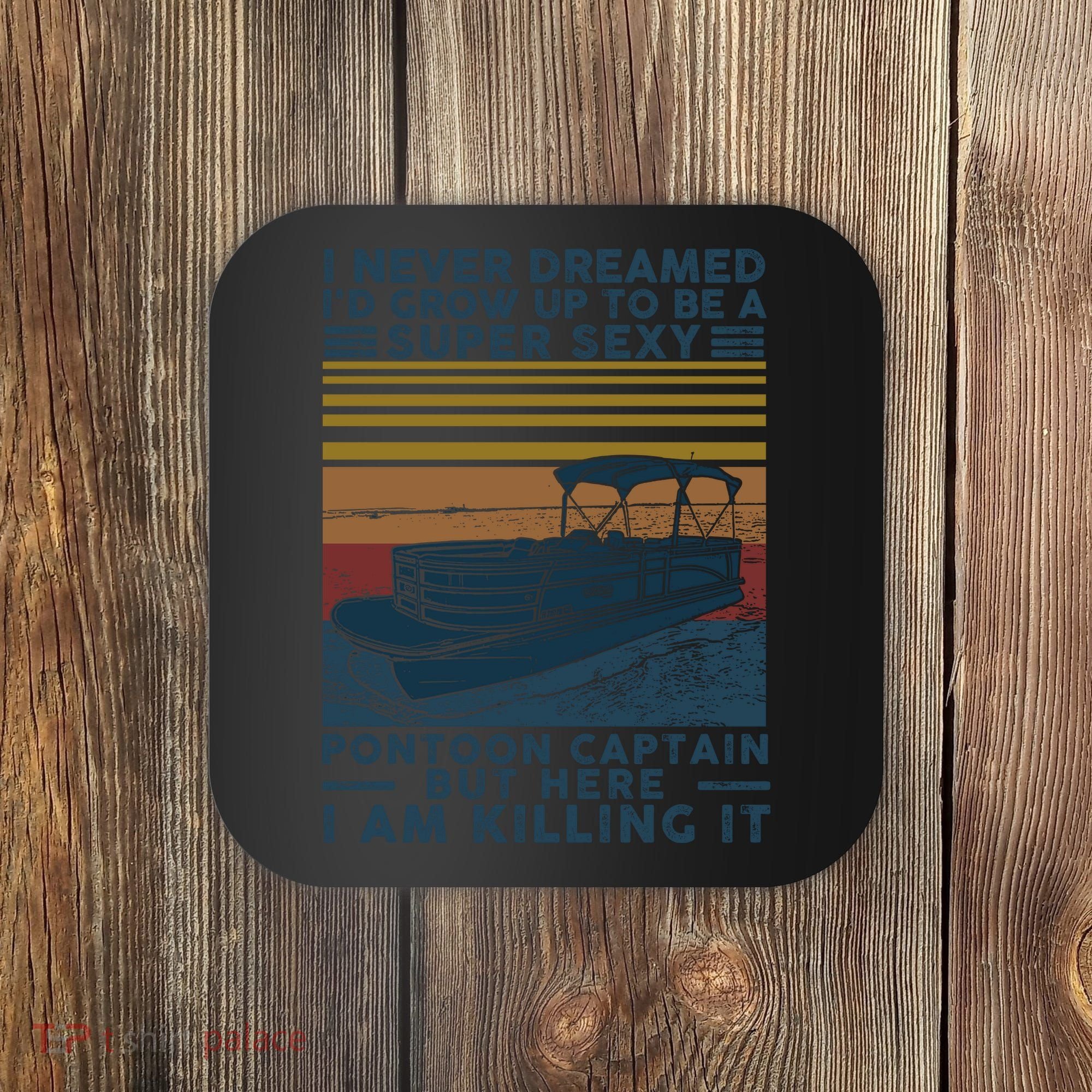 I Never Dreamed I'd Grow Up To Be A Super Sexy Pontoon Captain Coaster