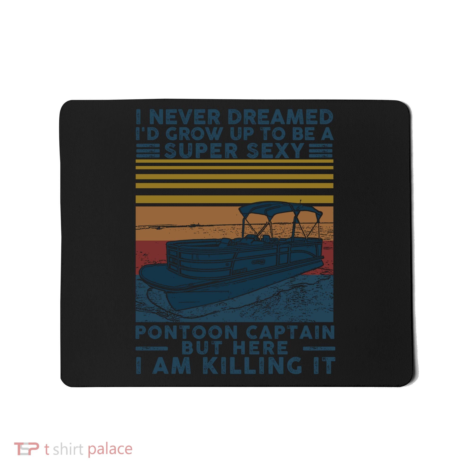 I Never Dreamed I'd Grow Up To Be A Super Sexy Pontoon Captain Mousepad