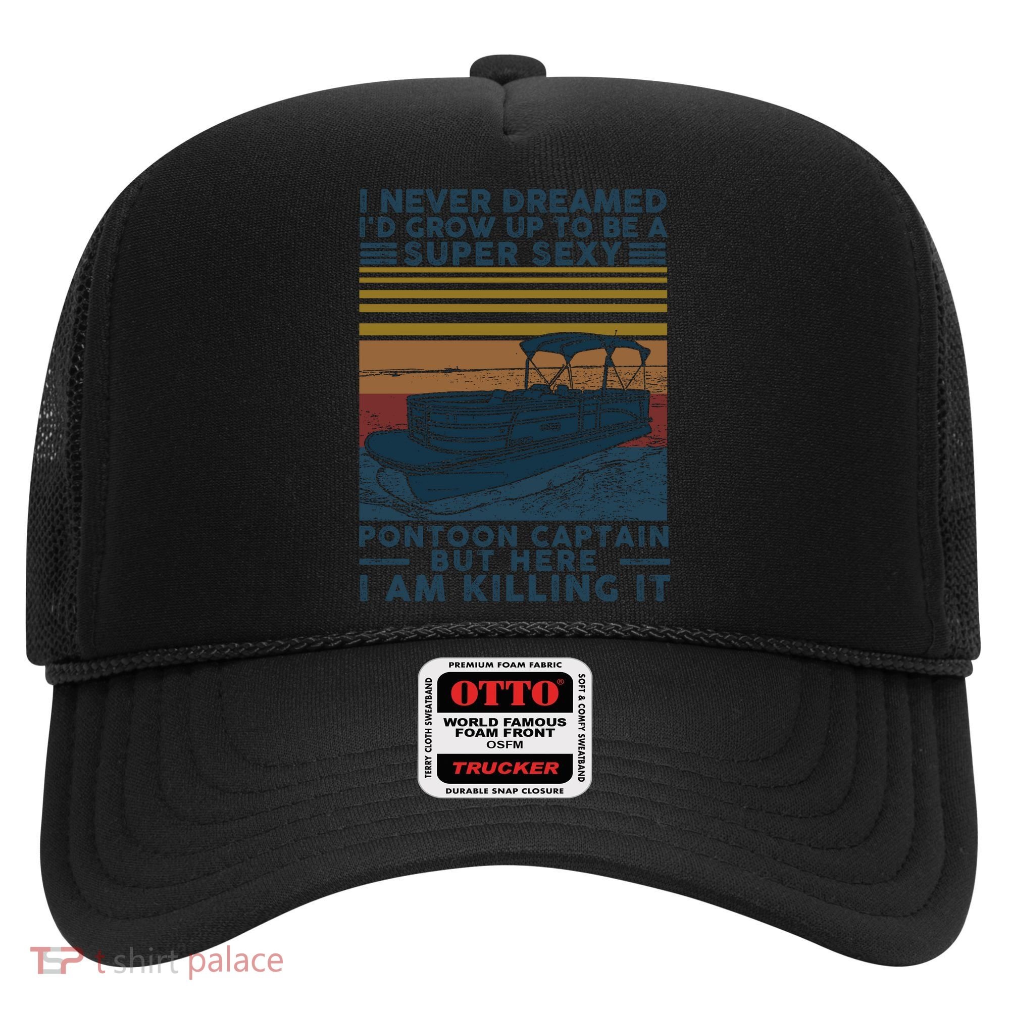 I Never Dreamed I'd Grow Up To Be A Super Sexy Pontoon Captain Hat