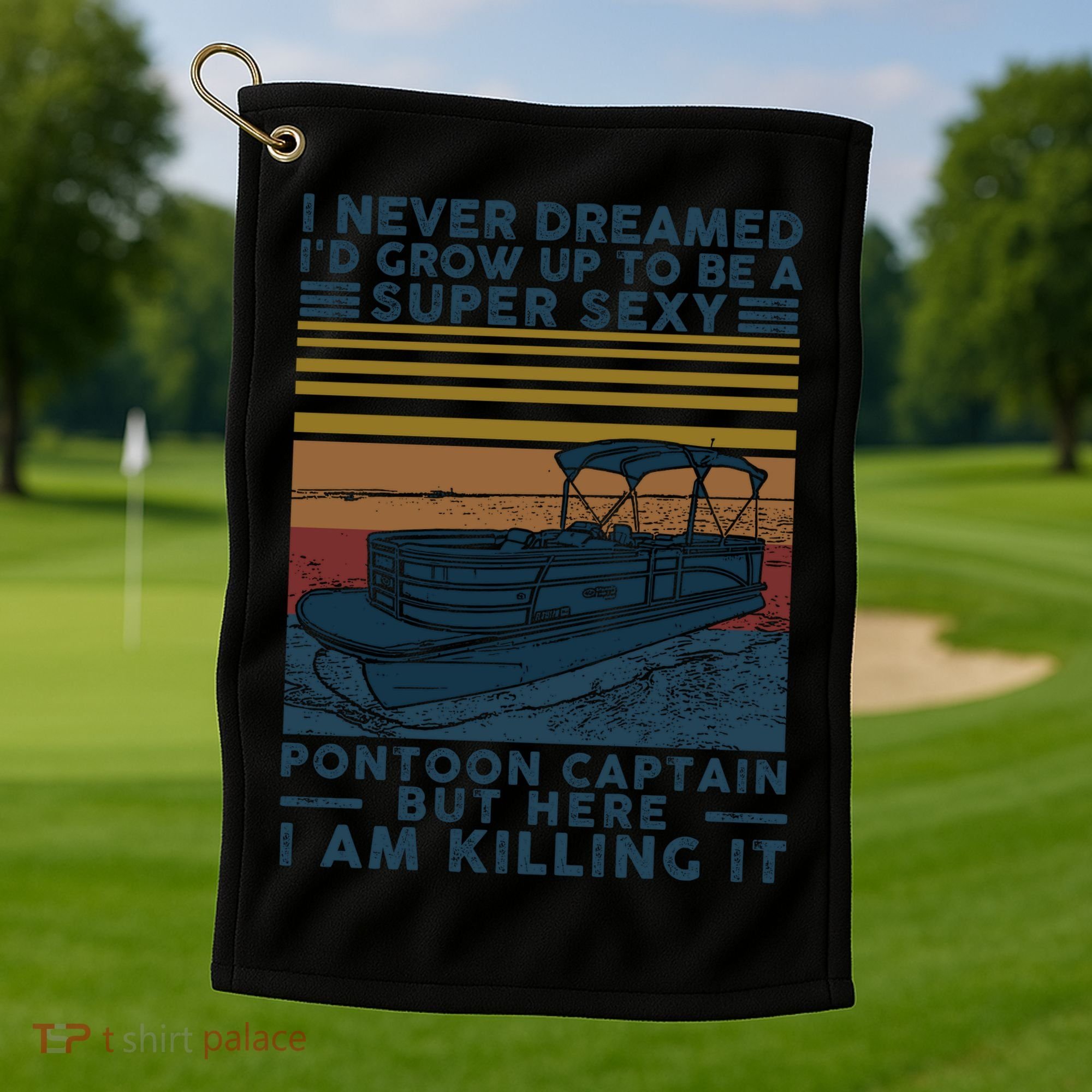 I Never Dreamed I'd Grow Up To Be A Super Sexy Pontoon Captain Golf Towel