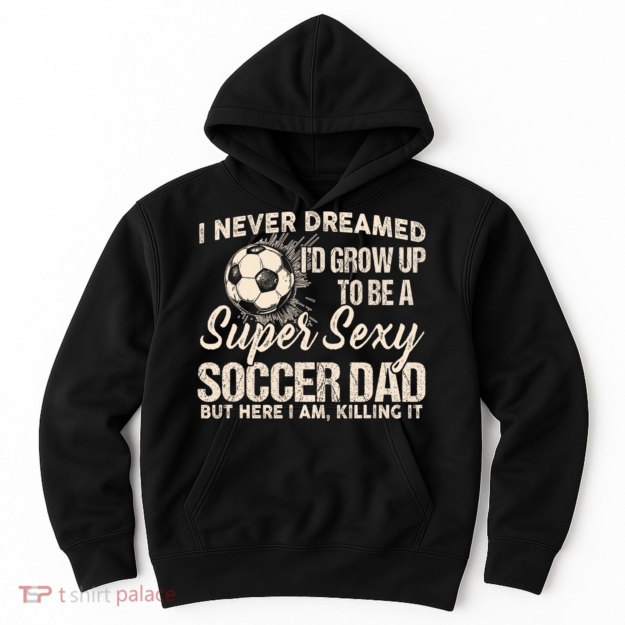 I Never Dreamed ID Grow Up To Be A Sexy Soccer Dad Hoodie
