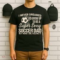 I Never Dreamed ID Grow Up To Be A Sexy Soccer Dad T-Shirt thumb 6