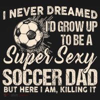 I Never Dreamed ID Grow Up To Be A Sexy Soccer Dad Women's Hoodie thumb 2