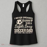 I Never Dreamed ID Grow Up To Be A Sexy Soccer Dad Women's Tank Top thumb 3