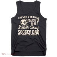 I Never Dreamed ID Grow Up To Be A Sexy Soccer Dad Tank Top thumb 0