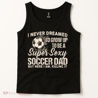 I Never Dreamed ID Grow Up To Be A Sexy Soccer Dad Tank Top thumb 2