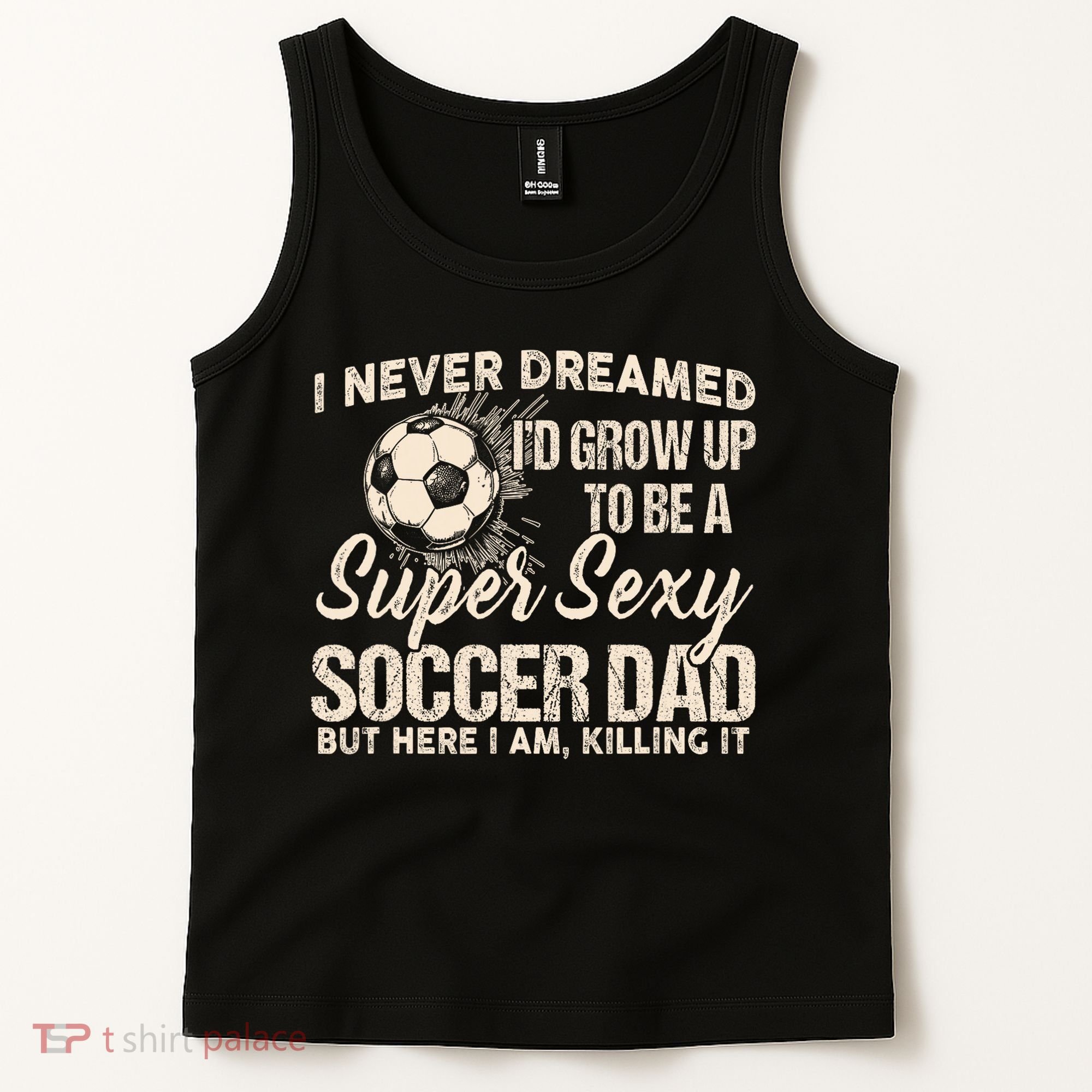 I Never Dreamed ID Grow Up To Be A Sexy Soccer Dad Tank Top