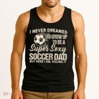 I Never Dreamed ID Grow Up To Be A Sexy Soccer Dad Tank Top thumb 3