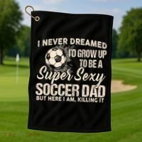 I Never Dreamed ID Grow Up To Be A Sexy Soccer Dad Golf Towel thumb 1