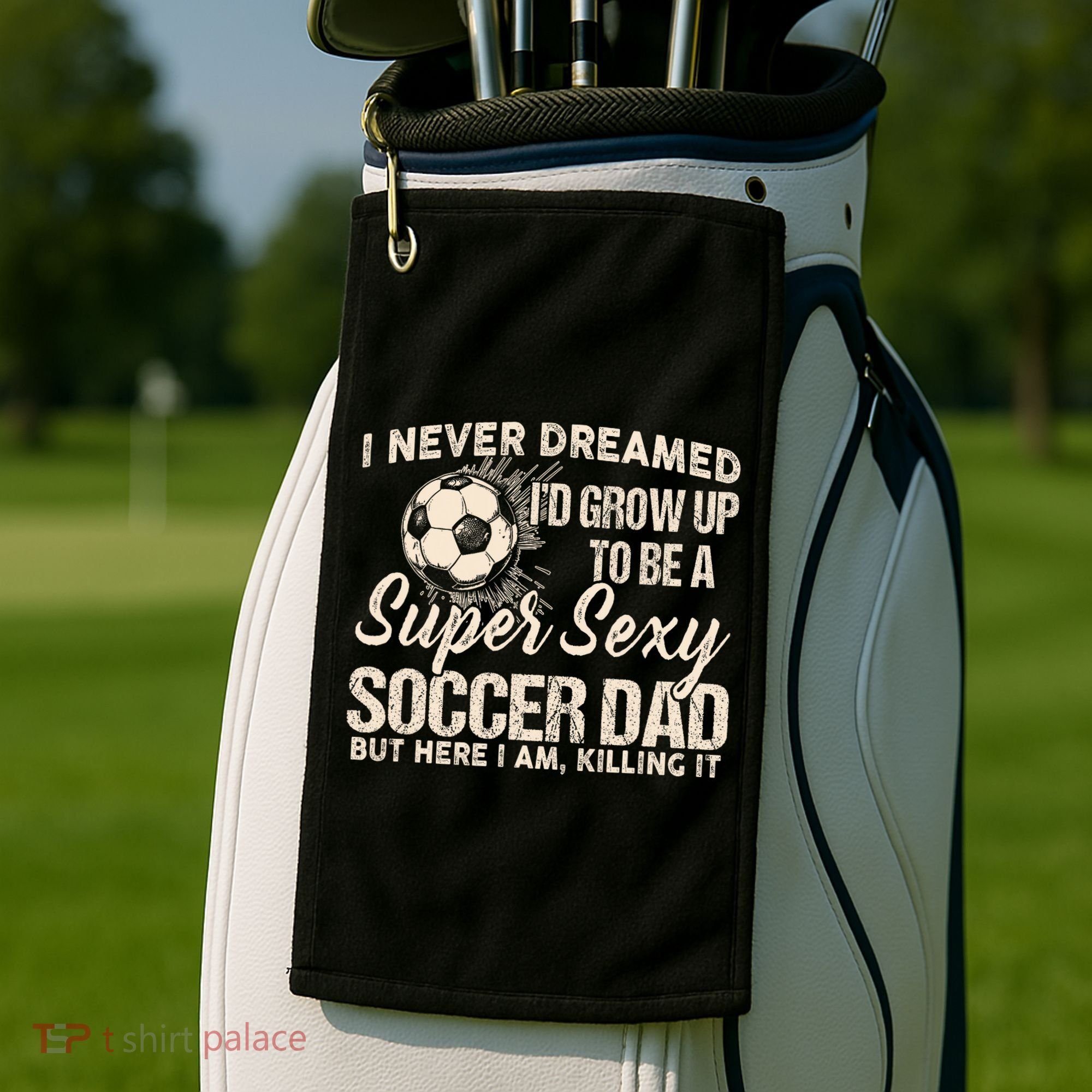 I Never Dreamed ID Grow Up To Be A Sexy Soccer Dad Golf Towel