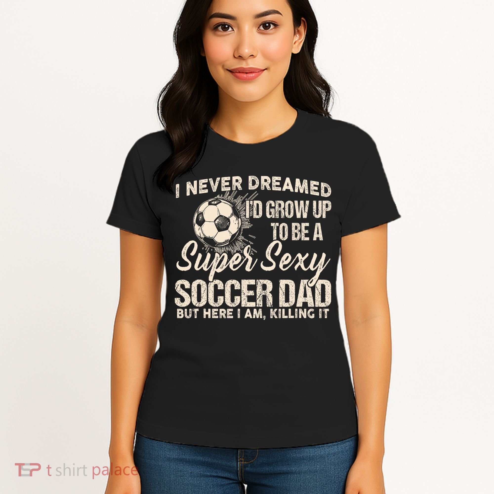 I Never Dreamed ID Grow Up To Be A Sexy Soccer Dad Women's T-Shirt