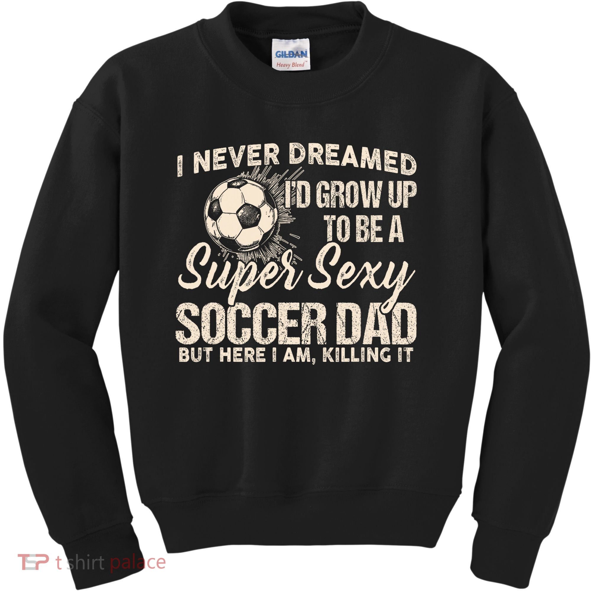 I Never Dreamed ID Grow Up To Be A Sexy Soccer Dad Kids Sweatshirt