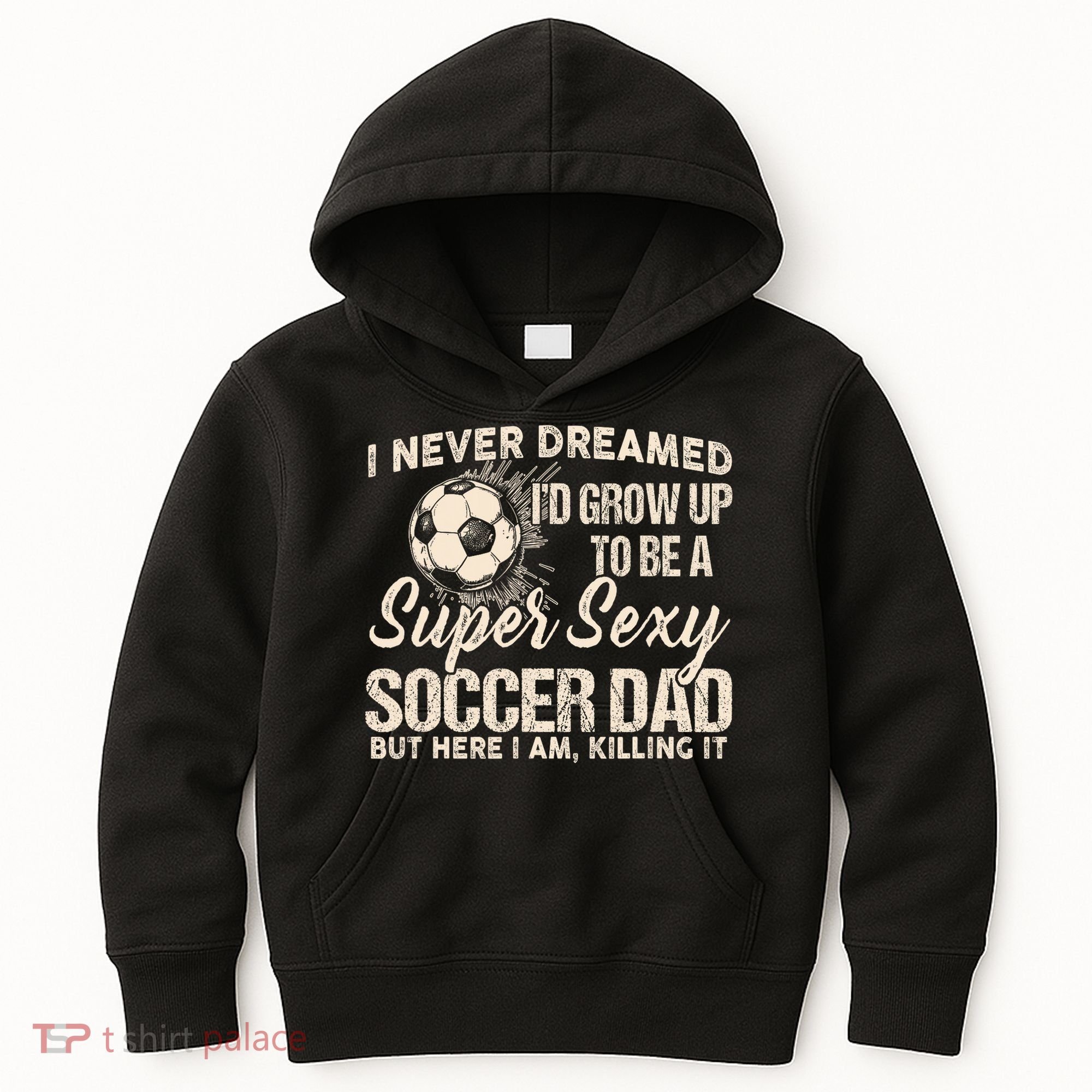 I Never Dreamed ID Grow Up To Be A Sexy Soccer Dad Kids Hoodie