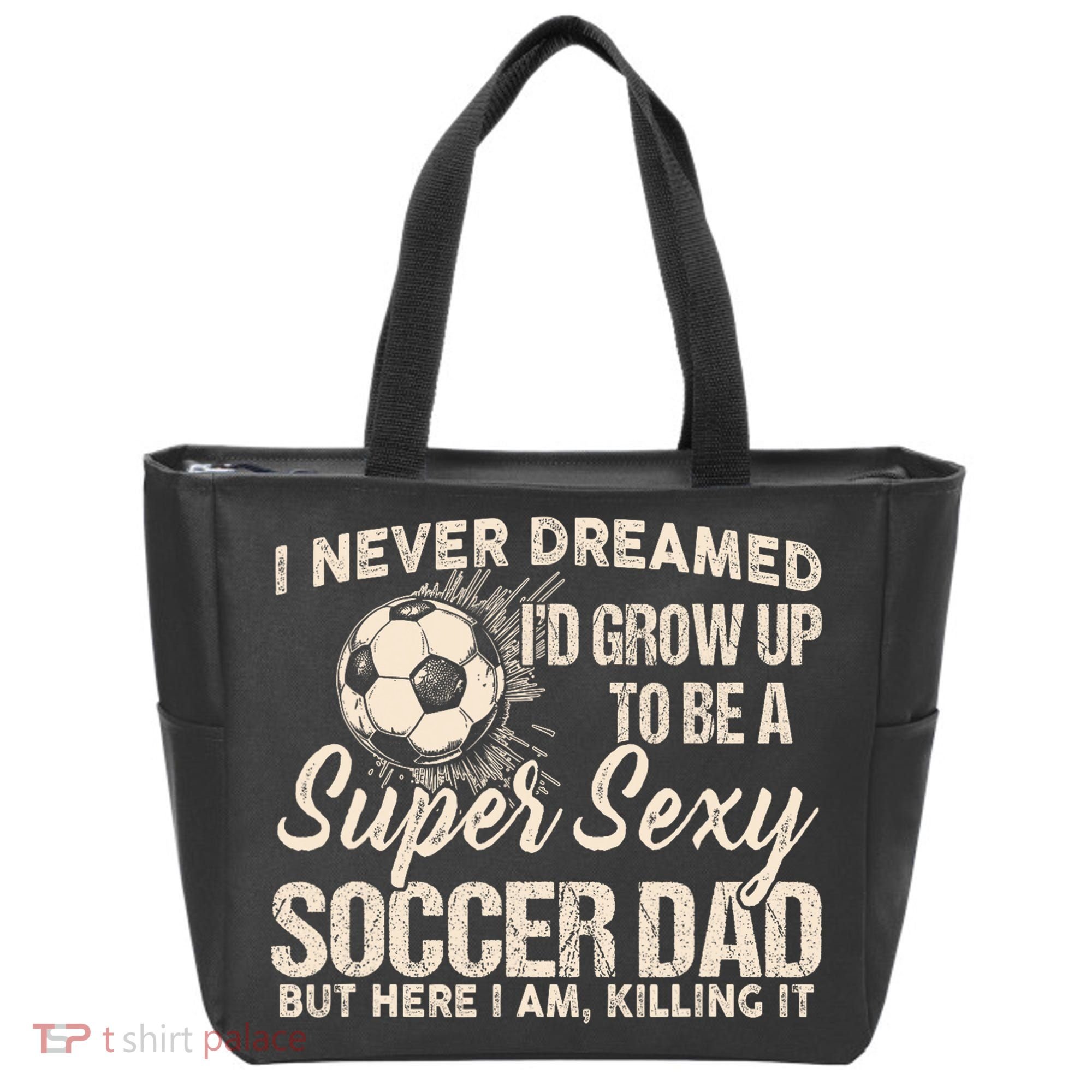 I Never Dreamed ID Grow Up To Be A Sexy Soccer Dad Tote Bag