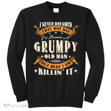 I Never Dreamed That I'd Become A Grumpy Old Man Grandpa Sweatshirt