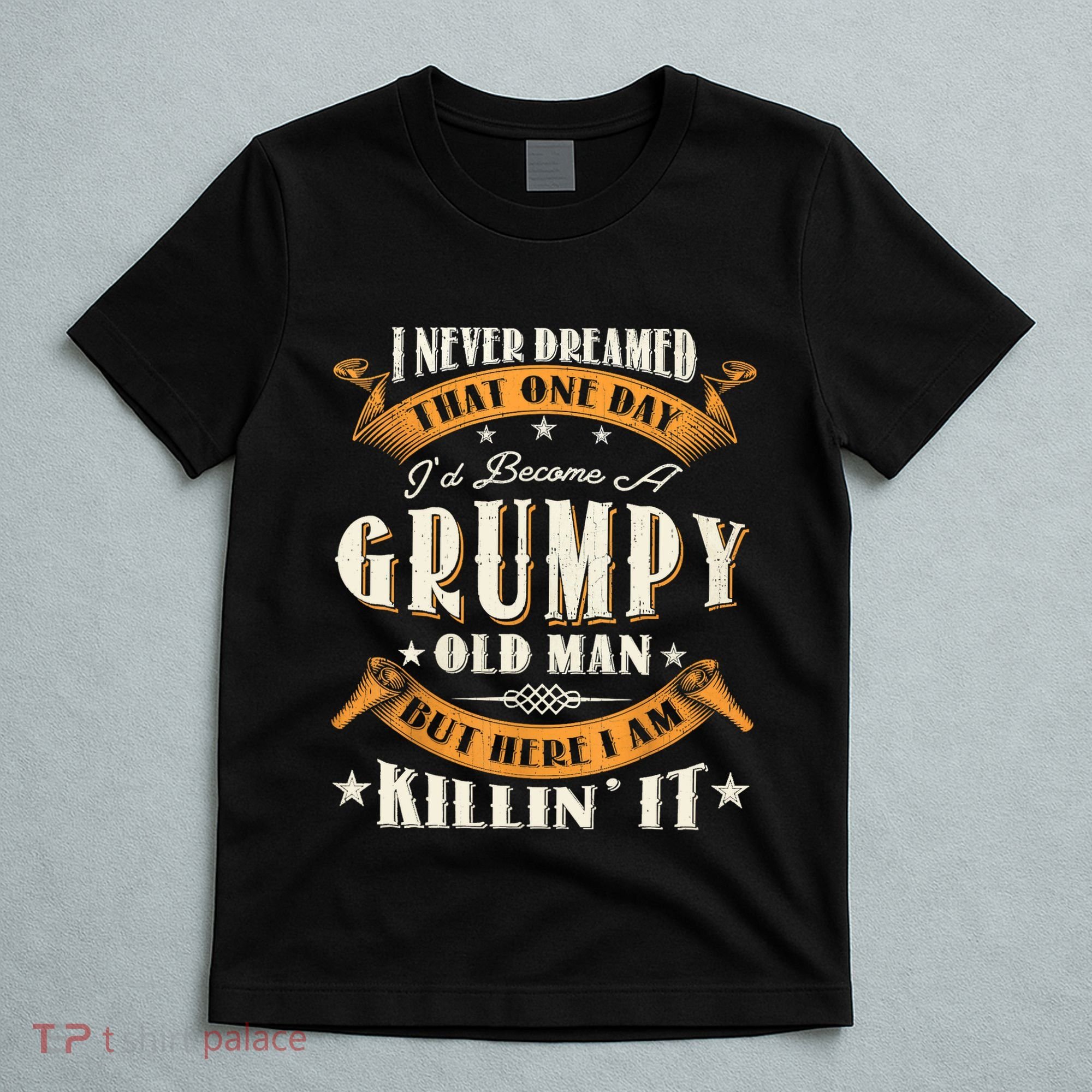 I Never Dreamed That I'd Become A Grumpy Old Man Grandpa T-Shirt