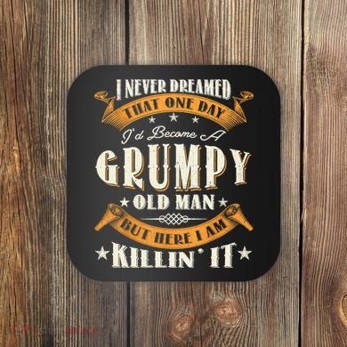 I Never Dreamed That I'd Become A Grumpy Old Man Grandpa Coaster