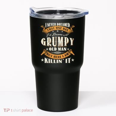 I Never Dreamed That I'd Become A Grumpy Old Man Grandpa Tumbler