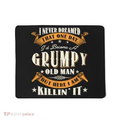 I Never Dreamed That I'd Become A Grumpy Old Man Grandpa Mousepad