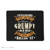 I Never Dreamed That I'd Become A Grumpy Old Man Grandpa Mousepad thumb 0