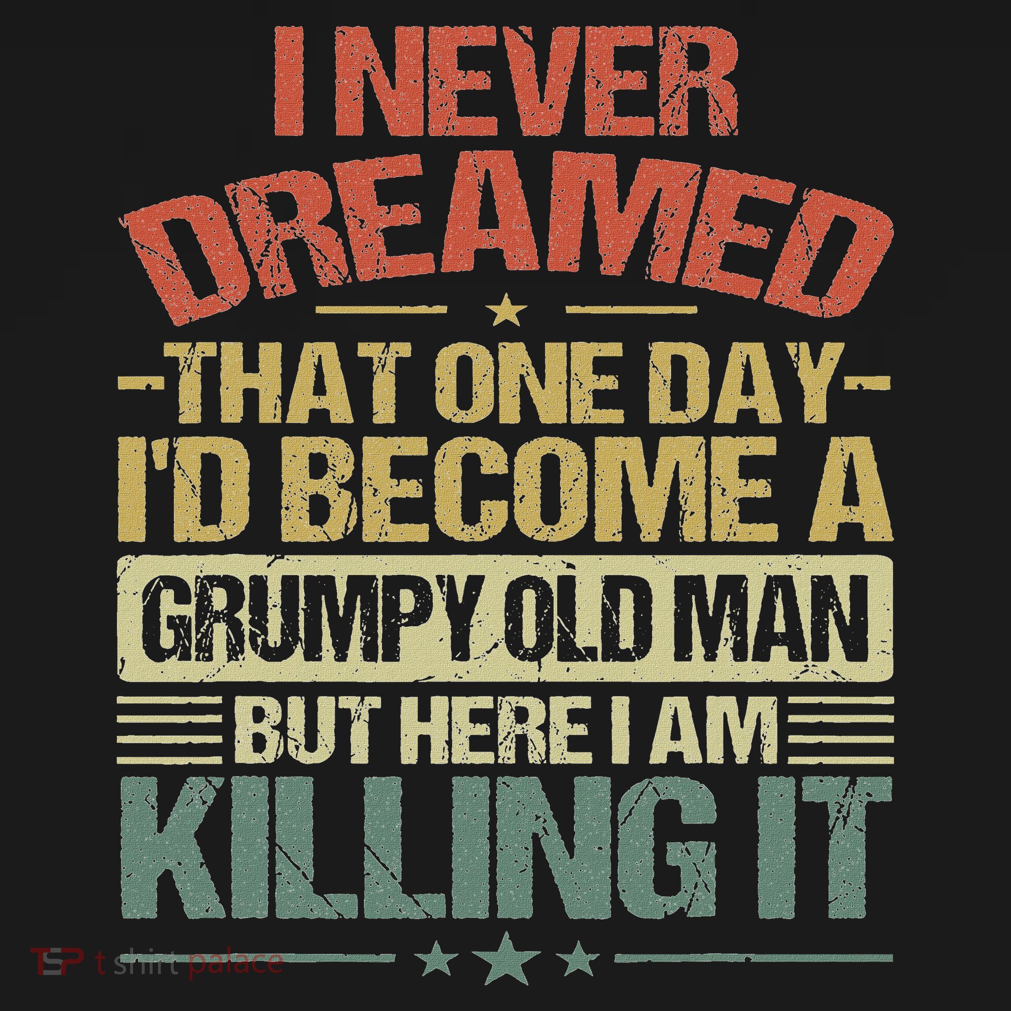 I Never Dreamed That I'd Become A Grumpy Old Man Grandpa Long Sleeve Shirt