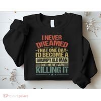 I Never Dreamed That I'd Become A Grumpy Old Man Grandpa Sweatshirt thumb 2