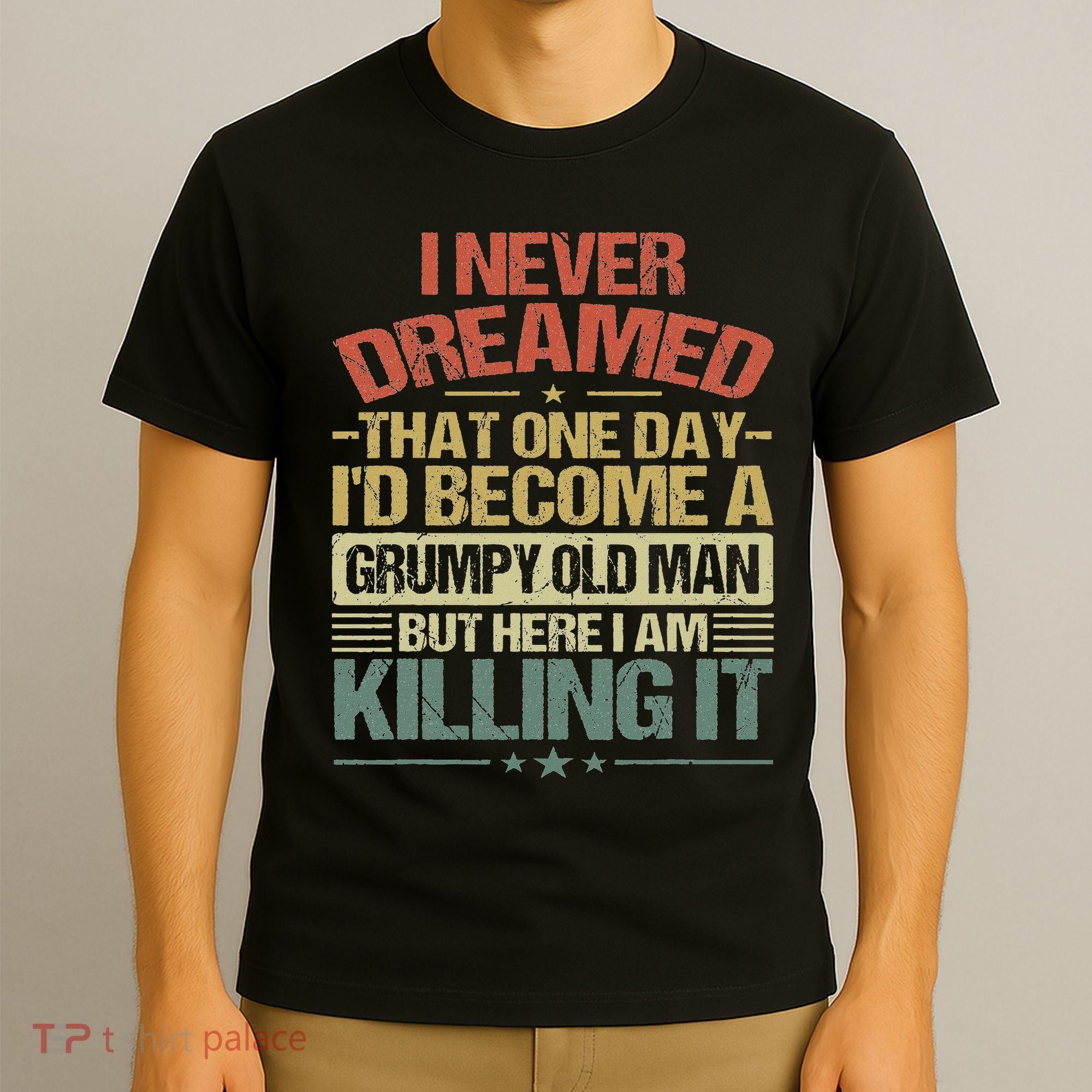I Never Dreamed That I'd Become A Grumpy Old Man Grandpa T-Shirt