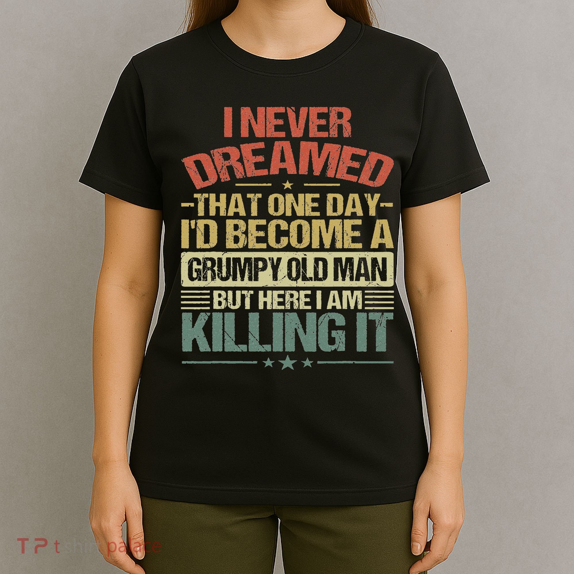 I Never Dreamed That I'd Become A Grumpy Old Man Grandpa T-Shirt