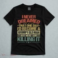 I Never Dreamed That I'd Become A Grumpy Old Man Grandpa T-Shirt thumb 5