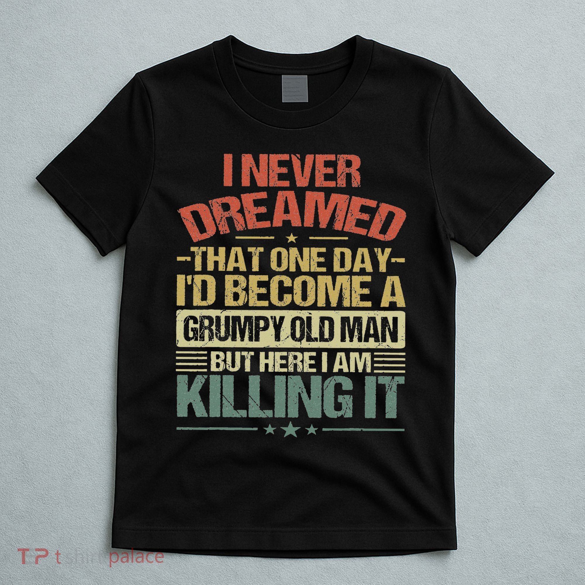I Never Dreamed That I'd Become A Grumpy Old Man Grandpa T-Shirt