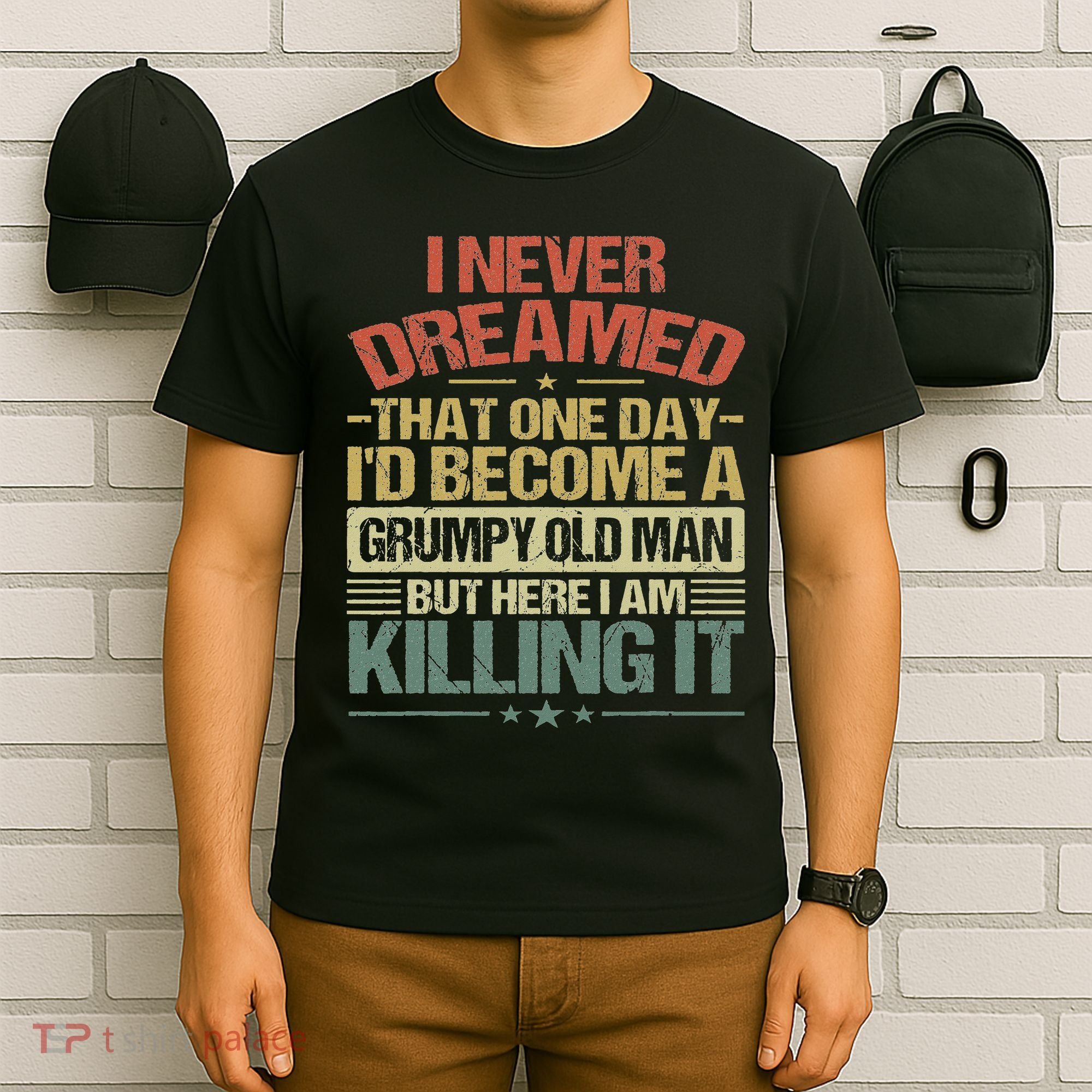 I Never Dreamed That I'd Become A Grumpy Old Man Grandpa T-Shirt