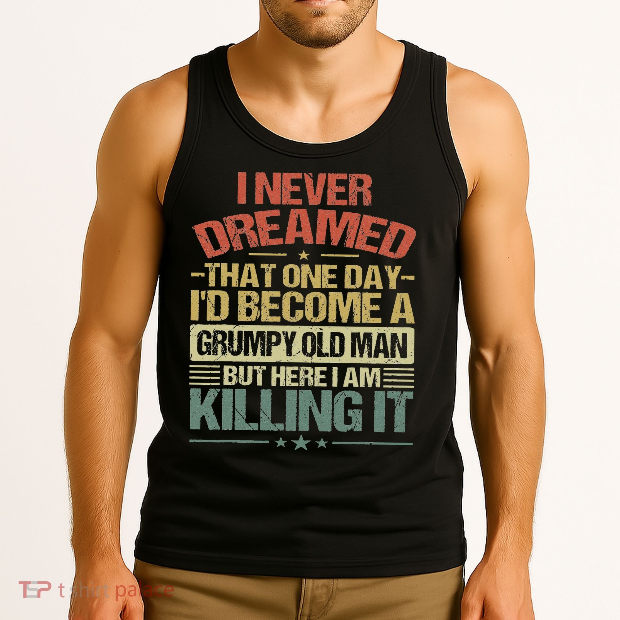 I Never Dreamed That I'd Become A Grumpy Old Man Grandpa Tank Top