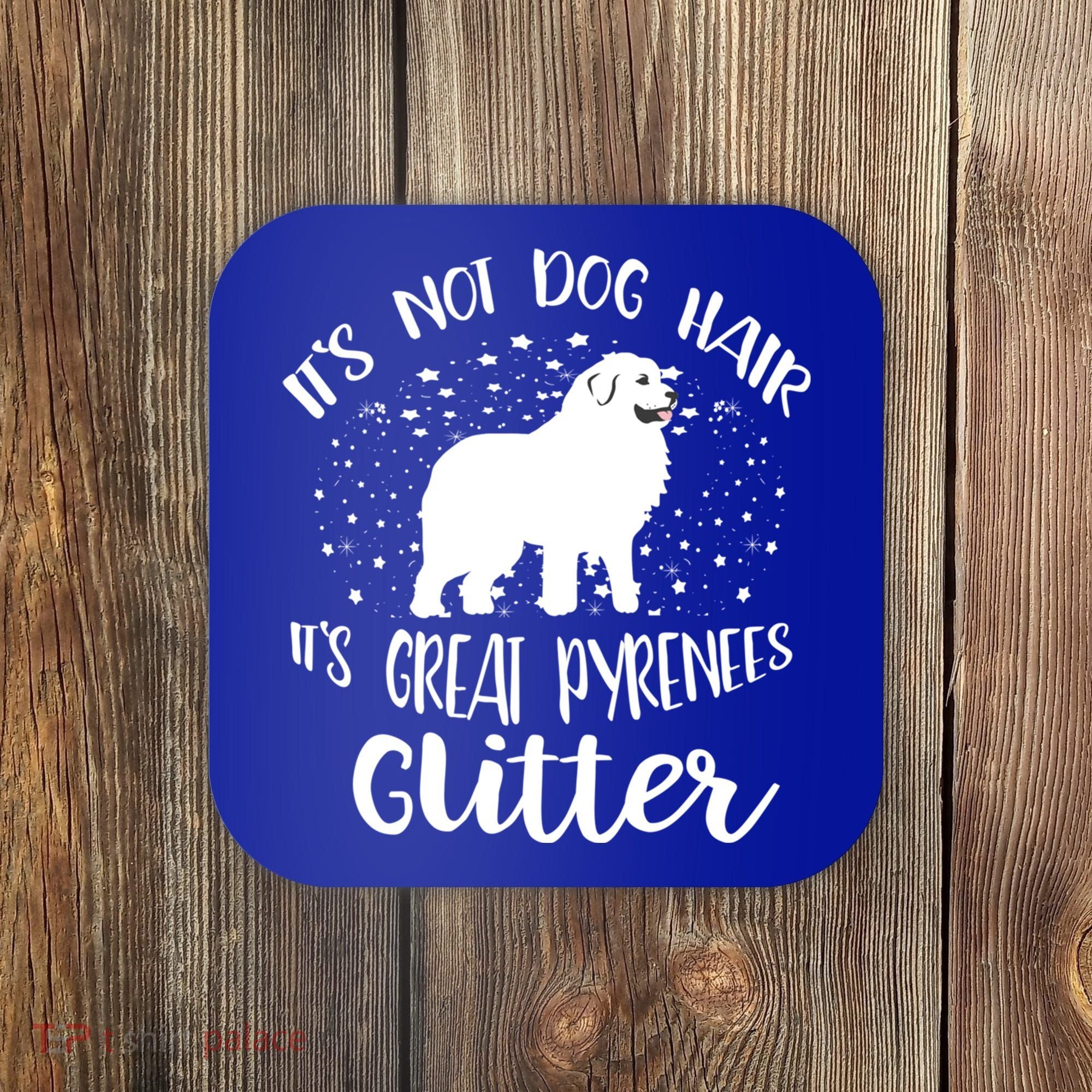 Its Not Dog Hair Its Great Pyrenees Glitter For Funny Gift Coaster