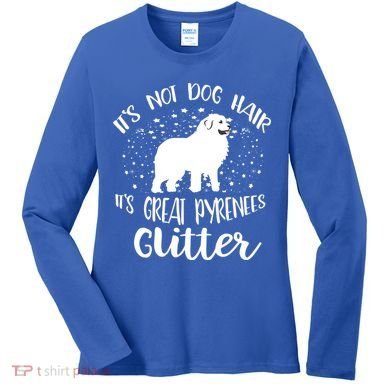 Its Not Dog Hair Its Great Pyrenees Glitter For Funny Gift Women's Long Sleeve Shirt