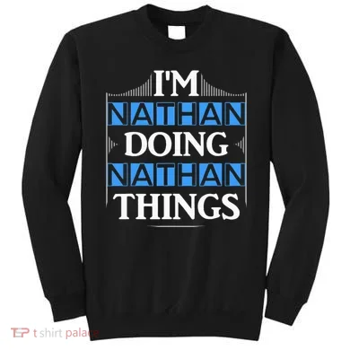 IM Nathan Doing Nathan Things Funny First Name Sweatshirt