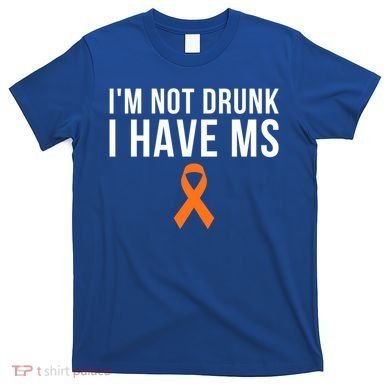 I'm Not Drunk I Have Ms Multiple Sclerosis Awareness Support Gift T-Shirt