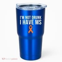 I'm Not Drunk I Have Ms Multiple Sclerosis Awareness Support Gift Tumbler thumb 0