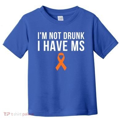 I'm Not Drunk I Have Ms Multiple Sclerosis Awareness Support Gift Toddler T-Shirt