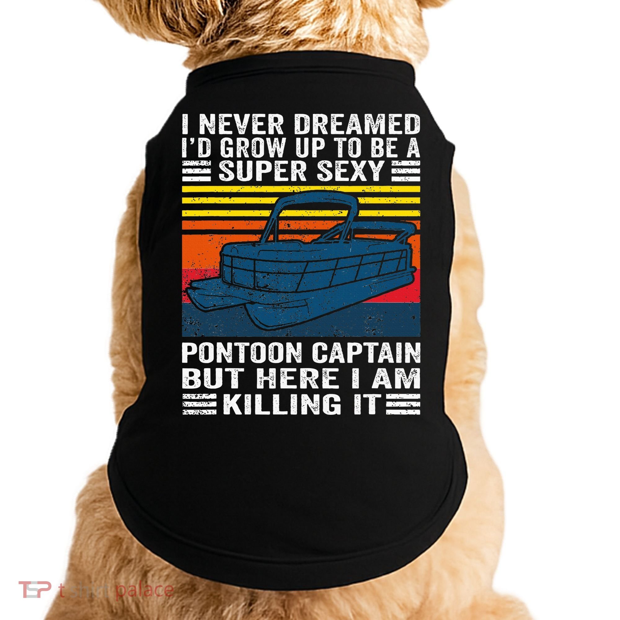 I Never Dreamed ID Grow Up To Be Super Sexy Pontoon Captain Doggie Tank