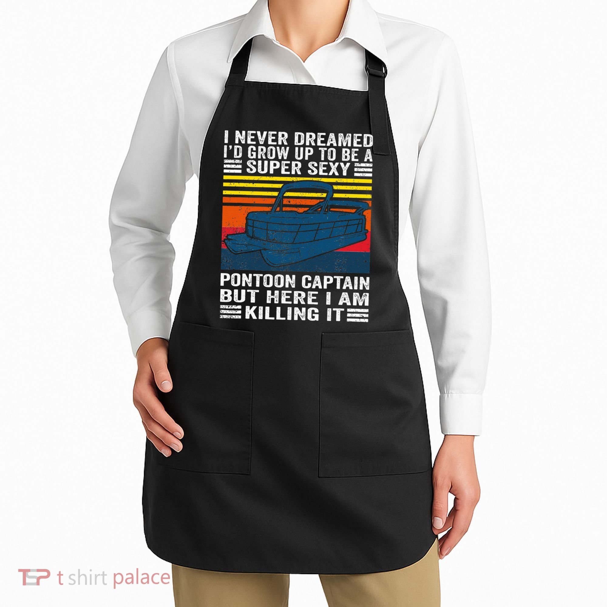 I Never Dreamed ID Grow Up To Be Super Sexy Pontoon Captain Apron
